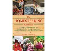The Homesteading Handbook: A Back to Basics Guide to Growing Your Own Food, Canning, Keeping Chickens, Generating Your Own Energy, Crafting, Herbal Medicine, and More