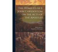 The Homilies Of S. John Chrysostom On The Acts Of The Apostles; Volume 2