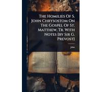 The Homilies Of S. John Chrysostom On The Gospel Of St. Matthew, Tr. With Notes [by Sir G. Prevost]