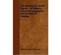 The Homing or Carrier Pigeon - Its History, General Management, and Method of Training Tegetmeier, William Bernhard, Brooksby (Auteur)