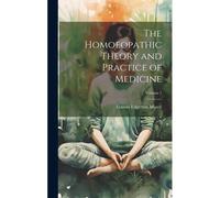 The Homoeopathic Theory And Practice Of Medicine; Volume 1