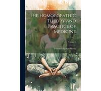 The Homoeopathic Theory And Practice Of Medicine; Volume 1