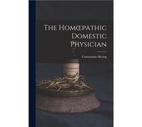 The Hompathic Domestic Physician electronic Resource - Constantine 18001880 Hering - Creative Media Partners LLC - Livre en Anglais Constantine 18001880 HeringConstantine 18001880 Hering (Auteur)