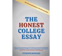 The Honest College Essay: How to Craft a Standout Personal Statement That Feels Authentic, Speaks to Admissions Officers, and Actually Boosts Your Chances