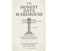 THE HONEST DATA WAREHOUSE: What 30 Years of Enterprise Failures Actually Teach You About Building AI-Ready Systems