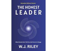 The Honest Leader: What Schools Don’t Tell You Until You’re in Charge