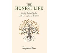 The Honest Life: Living Authentically with Courage and Wisdom