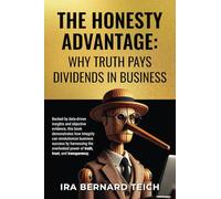 THE HONESTY ADVANTAGE: WHY TRUTH PAYS DIVIDENDS IN BUSINESS