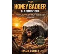 THE HONEY BADGER HANDBOOK: Everything you need to know about the fearless, fierce, and unstoppable Honey Badger, its habits, secrets, and wild survival skills