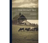 The Honey Bee: A Manual Of Instruction In Apiculture, Volumes 1-6