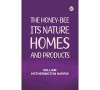 The honey-bee: its nature, homes and products