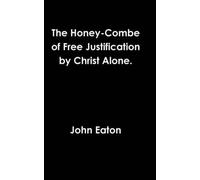 The Honey-Combe Of Free Justification By Christ Alone.