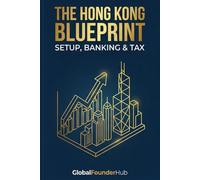 The Hong Kong Blueprint: The Practical Guide to Company Formation: Setup, Banking & Tax Strategy for Entrepreneurs & Digital Nomads