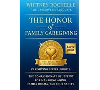 The Honor of Family Caregiving: The Compassionate Blueprint for Managing Aging, Family Drama, and Your Sanity