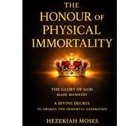 The Honour of Physical Immortality: The Glory of God made Manifest: A Divine Announcement to Awaken the Immortal Generation