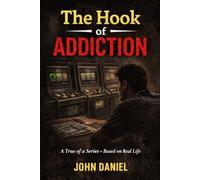 The Hook of Addiction: Part one of a miniseries of books from how it started to almost losing everything to 100% recovery