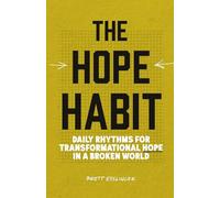 The Hope Habit: Daily Rhythms For Transformational Hope In A Broken World