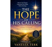 The Hope of His Calling: Understanding Your Identity, Purpose, and Destiny in Christ