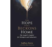 The Hope That Beckons Home: The Gospel’s Comfort for Strangers and Sojourners: A Pastoral Commentary on 1 Peter