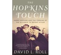 The Hopkins Touch: Harry Hopkins and the Forging of the Alliance to Defeat Hitler