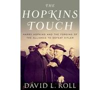 The Hopkins Touch: Harry Hopkins and the Forging of the Alliance to Defeat Hitler