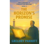 The Horizon's Promise The Almanac of Forgotten Dreams, #3 - Gregory Parrott - Mr Parrott - ebook (ePub) - Livre