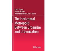 The Horizontal Metropolis Between Urbanism And Urbanization