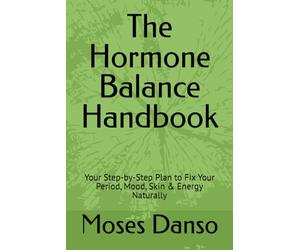 The Hormone Balance Handbook: Your Step-by-Step Plan to Fix Your Period, Mood, Skin & Energy Naturally