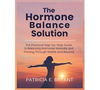 The Hormone Balance Solution: The Practical Step-by-Step Guide to Balancing Hormones Naturally and Thriving Through Midlife and Beyond