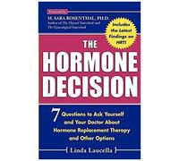 The Hormone Decision: 7 Questions To Ask Yourself And Your Doctor About Hormone Replacement Therapy And Other Options