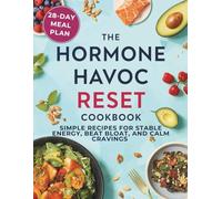The Hormone Havoc Reset Cookbook: Simple Recipes for Stable Energy, Beat Bloat, and Calm Cravings