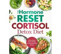 THE HORMONE RESET CORTISOL DETOX DIET: Unlock Lasting Fat Loss Improve Mood and Restore Energy by Tackling Stress at the Source - Backed by a Complete 49-Day Meal Plan
