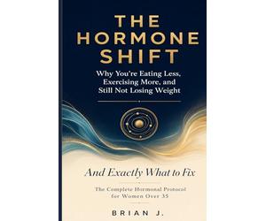 THE HORMONE SHIFT: Why You're Eating Less, Exercising More, and Still Not Losing Weight - And Exactly What to Fix