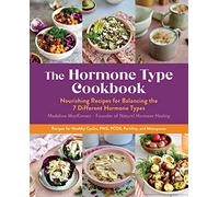 The Hormone Type Cookbook: Nourishing Recipes for Balancing the 7 Different Hormone Types