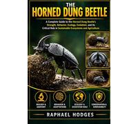 THE HORNED DUNG BEETLE: A Complete Guide to the Horned Dung Beetle’s Strength, Behavior, Ecology, Evolution, and Its Critical Role in Sustainable Ecosystems and Agriculture