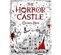 THE HORROR CASTLE: A Creepy and Spine-Chilling Coloring Book For Adults. Dead But Not Buried Are Waiting Inside...