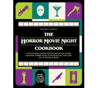 The Horror Movie Night Cookbook: 60 Deliciously Deadly Recipes Inspired by