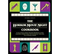 The Horror Movie Night Cookbook: 60 Deliciously Deadly Recipes Inspired by Iconic Slashers, Zombie Films, Psychological Thrillers, Sci-Fi Spooks, and ... Psycho, Jaws, The Conjuring, and More)