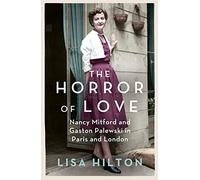 The Horror of Love: Nancy Mitford and Gaston Palewski in Paris and London