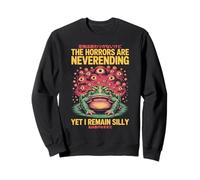 The Horrors are Neverending Yet I Remain Silly Humour Sweatshirt