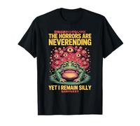 The Horrors are Neverending Yet I Remain Silly Humour T-Shirt