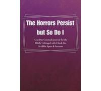 The Horrors Persist but So Do I: A 90-Day Gratitude Journal for the Mildly Unhinged with Check-Ins, Scribble Space & Sarcasm