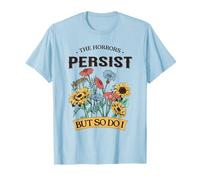 The Horrors Persist But So Do I Humor Motif floral amusant T-Shirt
