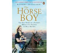 The Horse Boy: A Father's Miraculous Journey to Heal His Son
