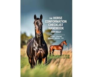 THE HORSE CONFORMATION CHECKLIST HANDBOOK: A COMPLETE HORSE EVALUATION GUIDE FOR BALANCE STRUCTURE MOVEMENT MUSCLING TYPE