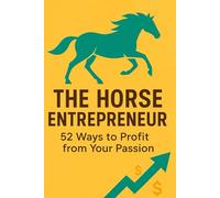 The Horse Entrepreneur: 52 Ways to Profit from Your Passion