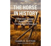 The Horse in History: How One Animal Remade Every Civilization It Touched