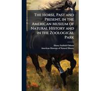 The Horse, Past and Present, in the American Museum of Natural History and in the Zoological Park
