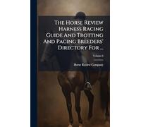 The Horse Review Harness Racing Guide And Trotting And Pacing Breeders' Directory For ...