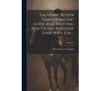 The Horse Review Harness Racing Guide And Trotting And Pacing Breeders' Directory For ...; Volume 2